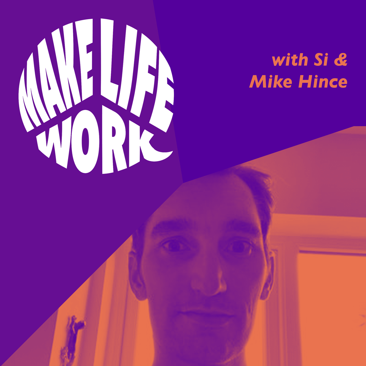 Make Life Work with Mike Hince